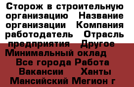 Сторож в строительную организацию › Название организации ­ Компания-работодатель › Отрасль предприятия ­ Другое › Минимальный оклад ­ 1 - Все города Работа » Вакансии   . Ханты-Мансийский,Мегион г.